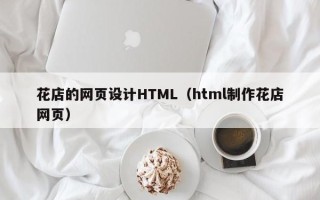 保亭花店的网页设计HTML（html制作花店网页）