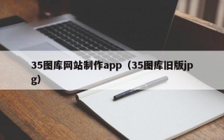 保亭35图库网站制作app（35图库旧版jpg）